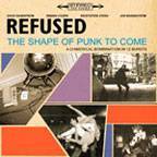 Refused : The Shape of Punk to Come: A Chimerical Bombination in 12 Bursts